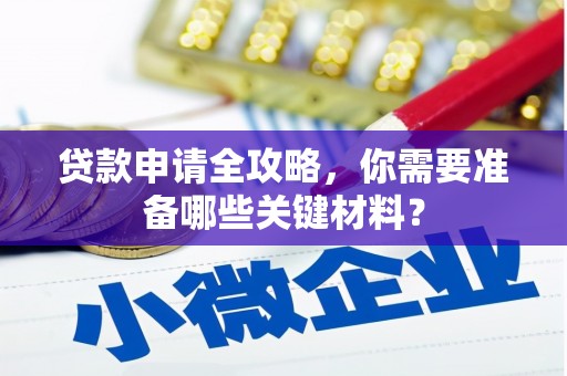 洪梅贷款申请全攻略，你需要准备哪些关键材料？