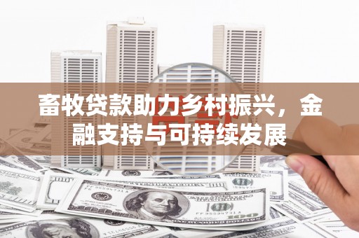 固镇畜牧贷款助力乡村振兴，金融支持与可持续发展