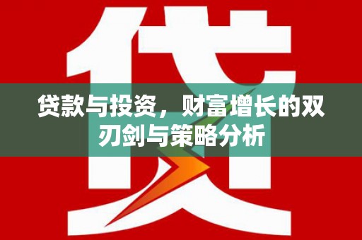 德清贷款与投资，财富增长的双刃剑与策略分析