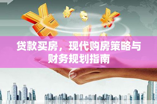 四川贷款买房，现代购房策略与财务规划指南