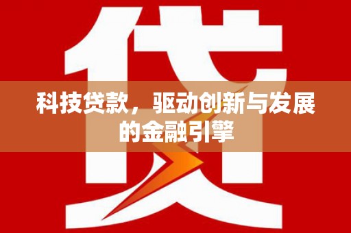 鹤庆科技贷款，驱动创新与发展的金融引擎