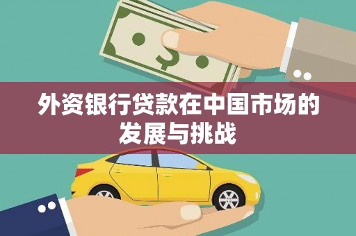 中正外资银行贷款在中国市场的发展与挑战