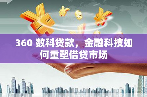 文安360 数科贷款，金融科技如何重塑借贷市场
