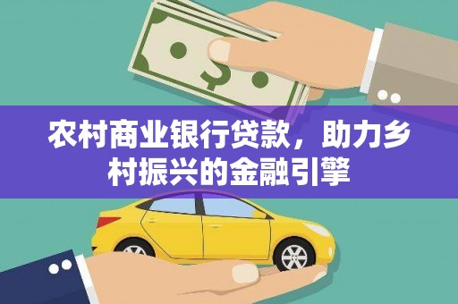 新庄农村商业银行贷款，助力乡村振兴的金融引擎