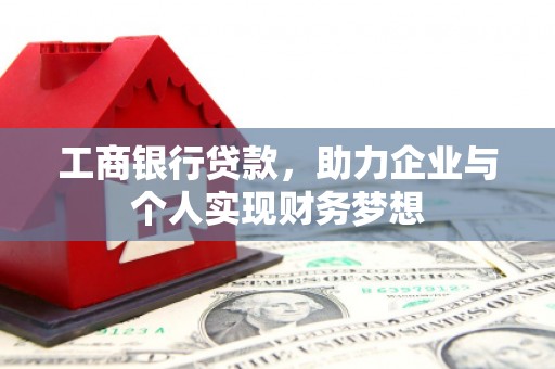 方山工商银行贷款，助力企业与个人实现财务梦想