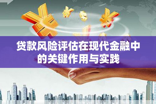 德保贷款风险评估在现代金融中的关键作用与实践