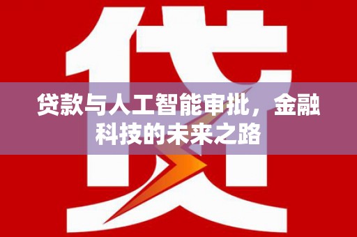 安乡贷款与人工智能审批，金融科技的未来之路