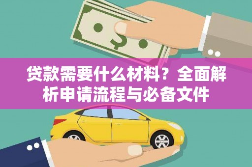 新华贷款需要什么材料？全面解析申请流程与必备文件