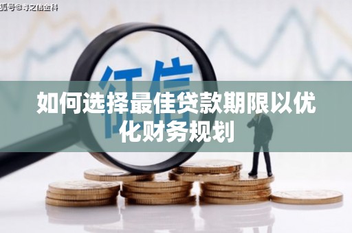 资源如何选择最佳贷款期限以优化财务规划