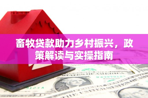 贵德畜牧贷款助力乡村振兴，政策解读与实操指南